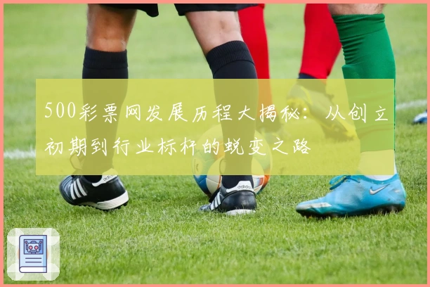 500彩票网发展历程大揭秘：从创立初期到行业标杆的蜕变之路