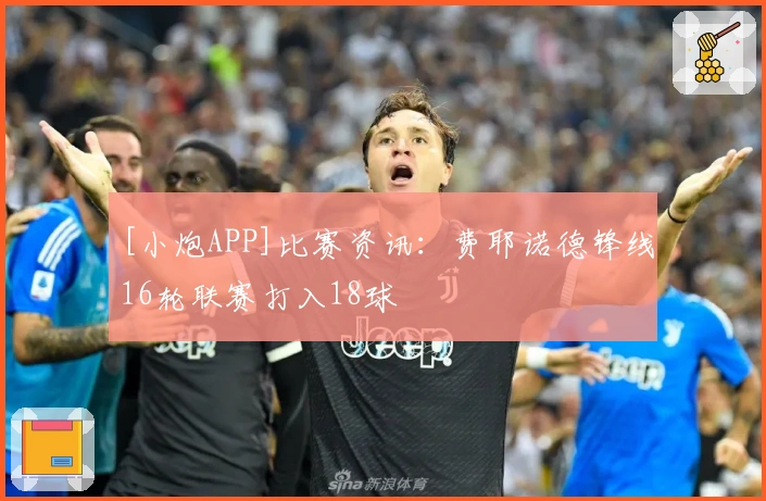 [小炮APP]比赛资讯：费耶诺德锋线16轮联赛打入18球