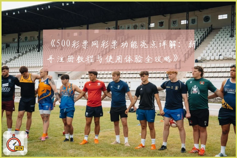 《500彩票网彩票功能亮点详解：新手注册教程与使用体验全攻略》